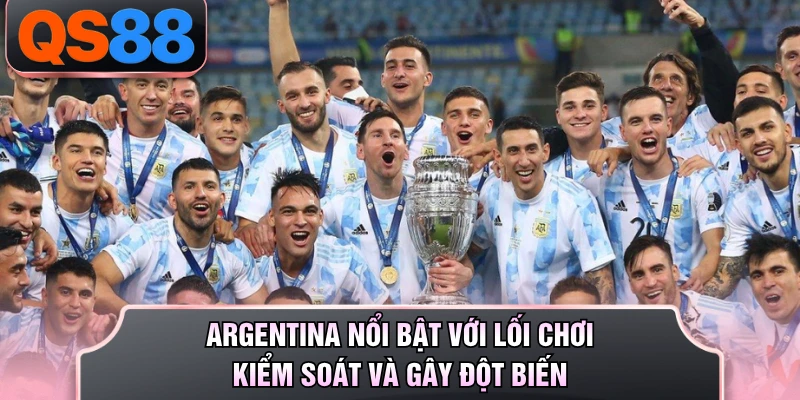 Argentina nổi bật với lối chơi kiểm soát và gây đột biến
