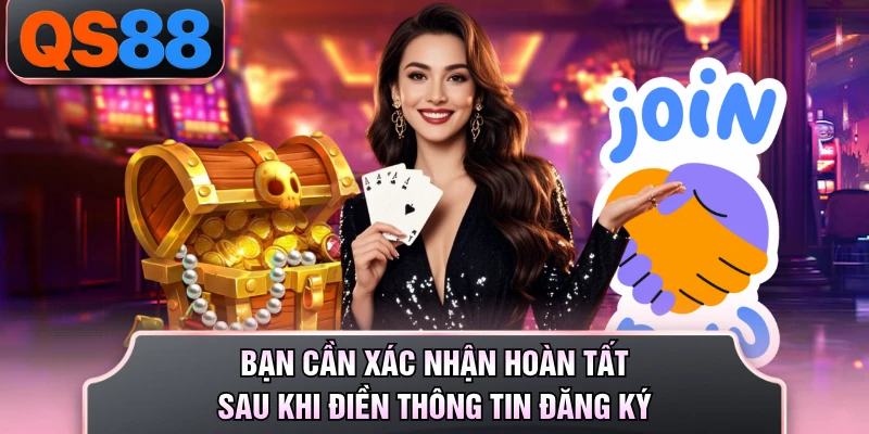 Bạn cần xác nhận hoàn tất sau khi điền thông tin đăng ký