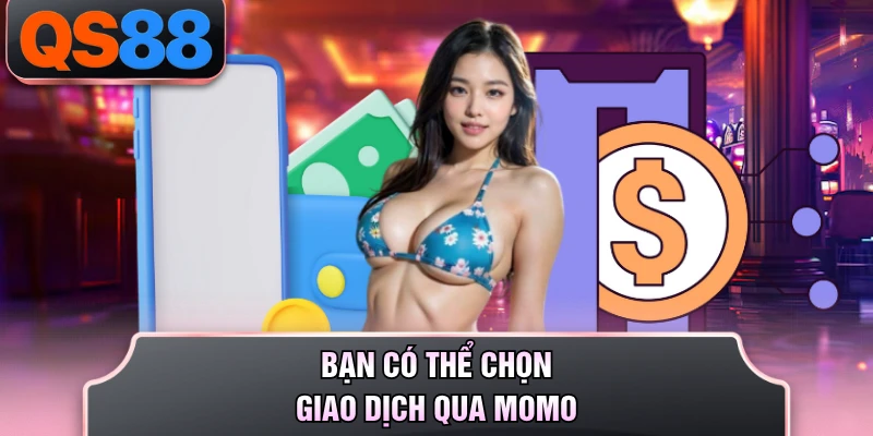 Bạn có thể chọn giao dịch qua Momo