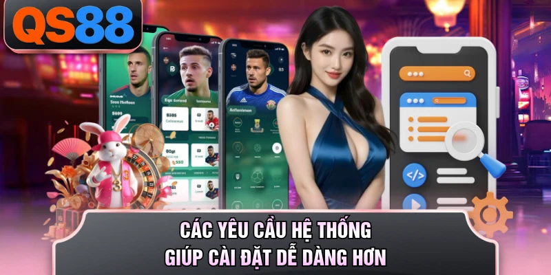 Các yêu cầu hệ thống giúp cài đặt dễ dàng hơn