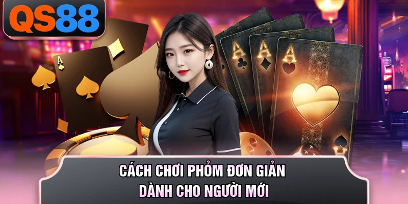 Cách chơi phỏm đơn giản dành cho người mới