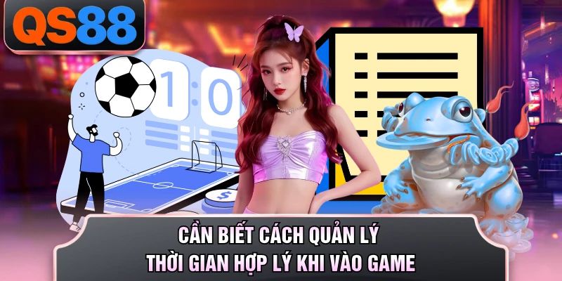 Cần biết cách quản lý thời gian hợp lý khi vào game