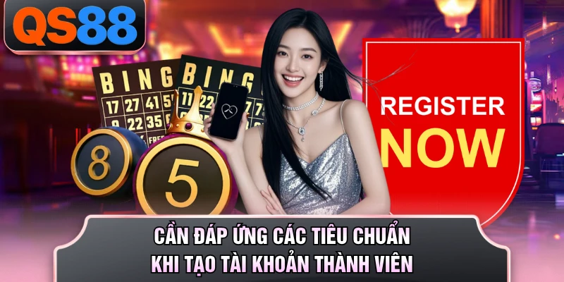 Cần đáp ứng các tiêu chuẩn khi tạo tài khoản thành viên