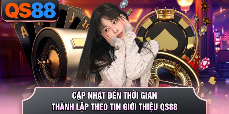 Cập nhật đến thời gian thành lập theo tin giới thiệu QS88