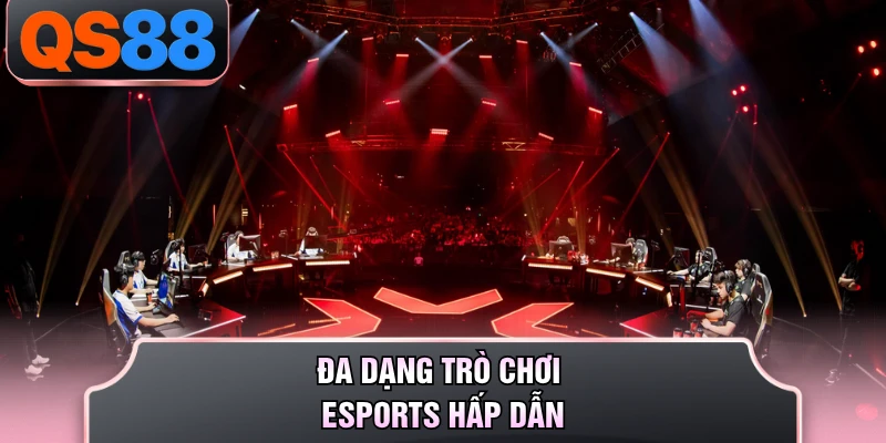 Đa dạng trò chơi esports hấp dẫn
