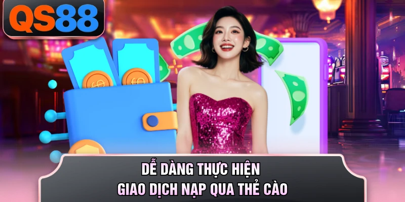 Dễ dàng thực hiện giao dịch nạp qua thẻ cào