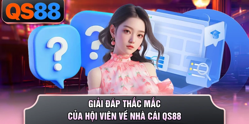 Giải đáp thắc mắc của hội viên về nhà cái QS88