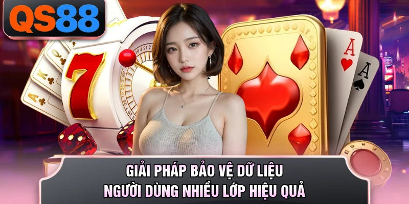 Giải pháp bảo vệ dữ liệu người dùng nhiều lớp hiệu quả