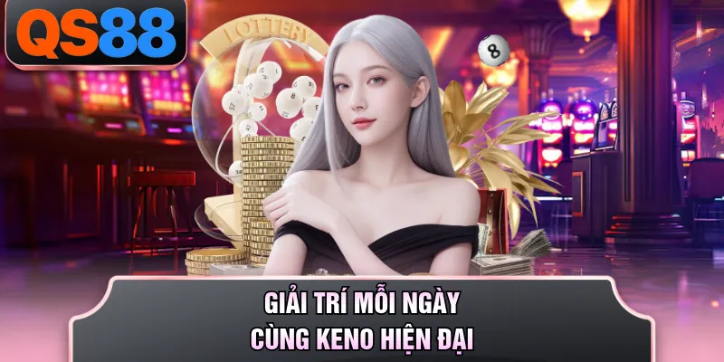 Giải trí mỗi ngày cùng keno hiện đại