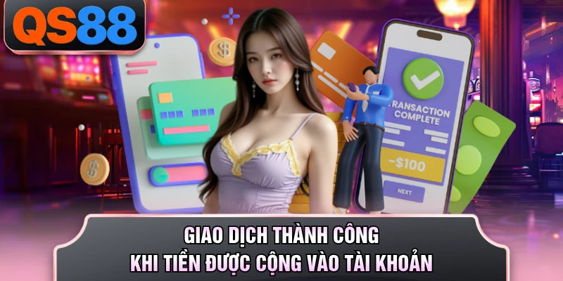 Giao dịch thành công khi tiền được cộng vào tài khoản