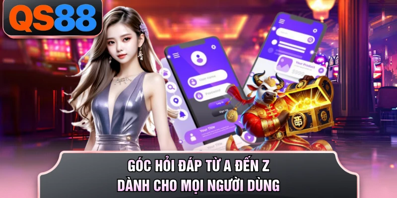 Góc hỏi đáp từ A đến Z dành cho mọi người dùng