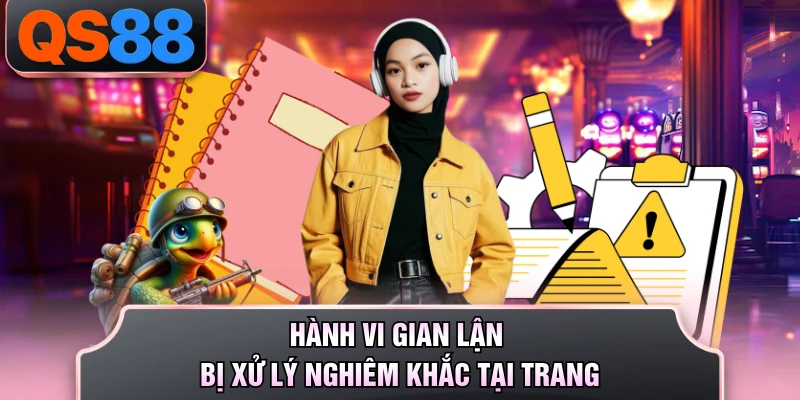 Hành vi gian lận bị xử lý nghiêm khắc tại trang
