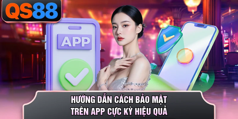 Hướng dẫn cách bảo mật trên app cực kỳ hiệu quả