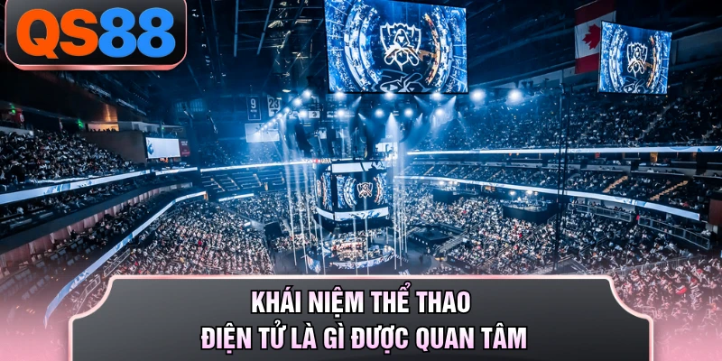 Khái niệm thể thao điện tử là gì được quan tâm
