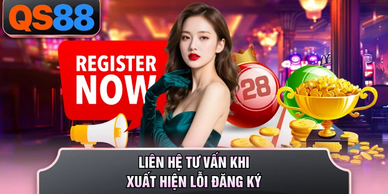 Liên hệ tư vấn khi xuất hiện lỗi đăng ký