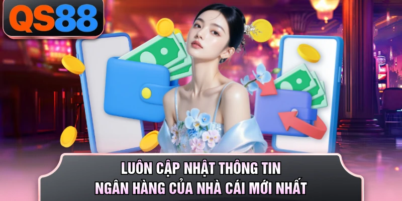 Luôn cập nhật thông tin ngân hàng của nhà cái mới nhất