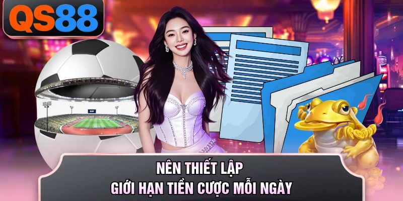 Nên thiết lập giới hạn tiền cược mỗi ngày