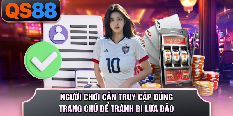 Người chơi cần truy cập đúng trang chủ để tránh bị lừa đảo