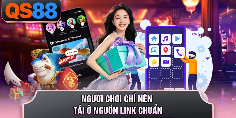Người chơi chỉ nên tải ở nguồn link chuẩn 