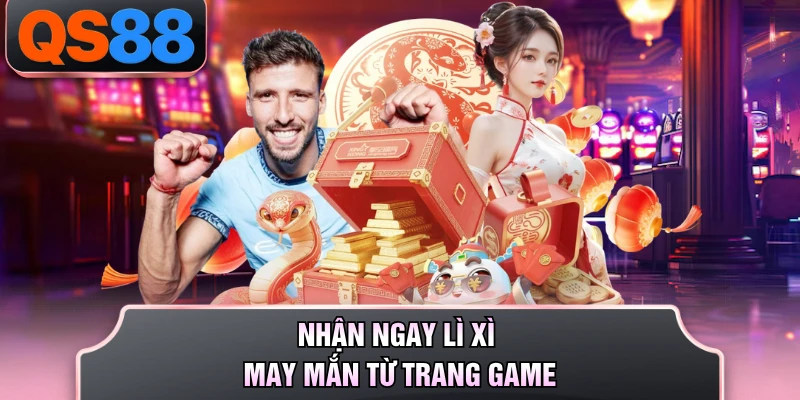 Nhận ngay lì xì may mắn từ trang game