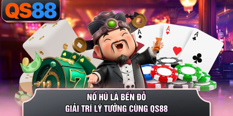 Nổ hũ là bến đỗ giải trí lý tưởng cùng QS88