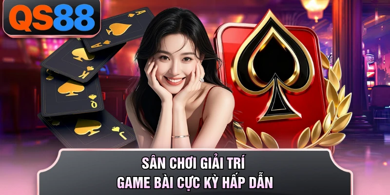 Sân chơi giải trí game bài cực kỳ hấp dẫn