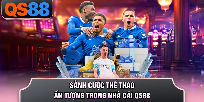 Sảnh cược thể thao ấn tượng trong nhà cái QS88