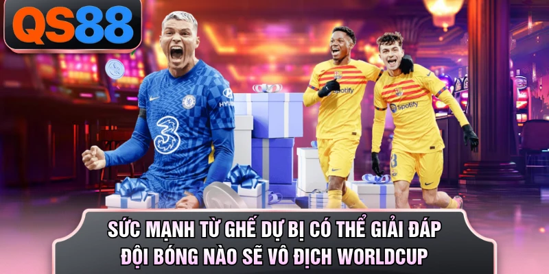 Sức mạnh từ ghế dự bị có thể giải đáp đội bóng nào sẽ vô địch Worldcup