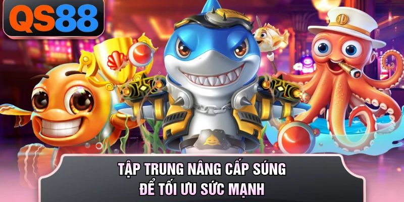Tập trung nâng cấp súng để tối ưu sức mạnh