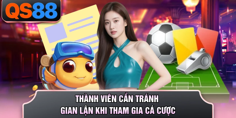 Thành viên cần tránh gian lận khi tham gia cá cược 