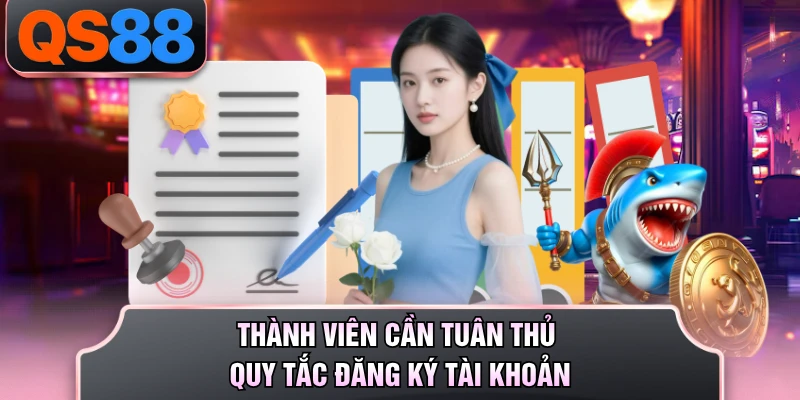 Thành viên cần tuân thủ quy tắc đăng ký tài khoản