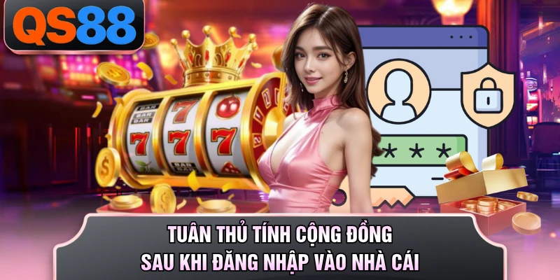 Tuân thủ tính cộng đồng sau khi đăng nhập vào nhà cái 