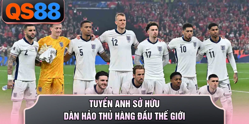 Tuyển Anh sở hữu dàn hảo thủ hàng đầu thế giới