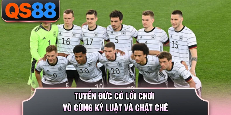 Tuyển Đức có lối chơi vô cùng kỷ luật và chặt chẽ